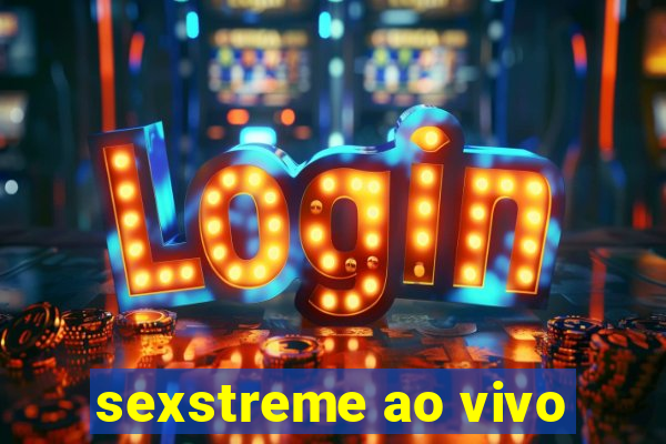 sexstreme ao vivo