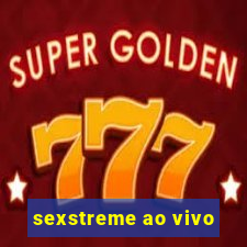 sexstreme ao vivo