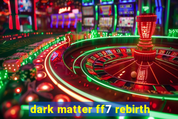 dark matter ff7 rebirth