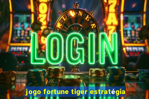 jogo fortune tiger estratégia