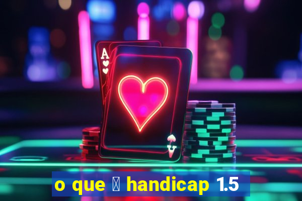 o que 茅 handicap 1.5