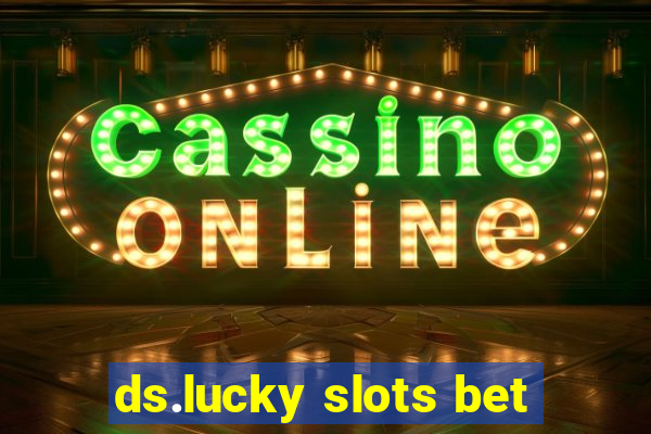 ds.lucky slots bet