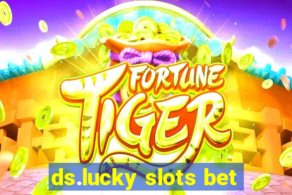 ds.lucky slots bet