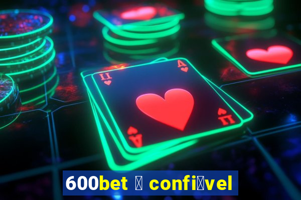 600bet 茅 confi谩vel