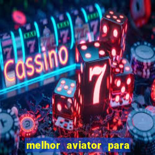 melhor aviator para ganhar dinheiro