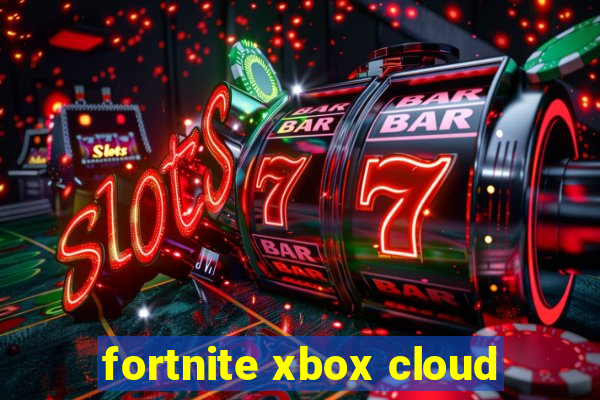 fortnite xbox cloud