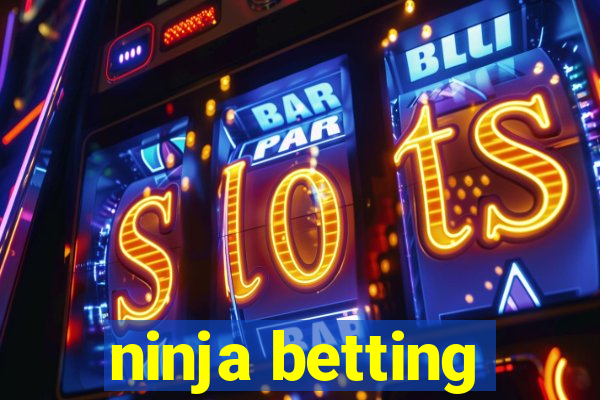 ninja betting