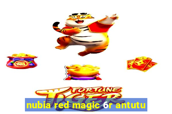 nubia red magic 6r antutu