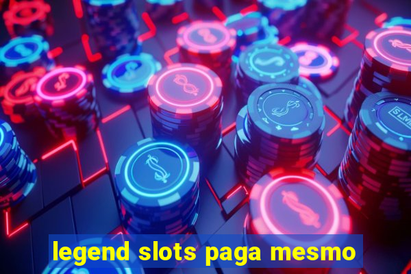 legend slots paga mesmo