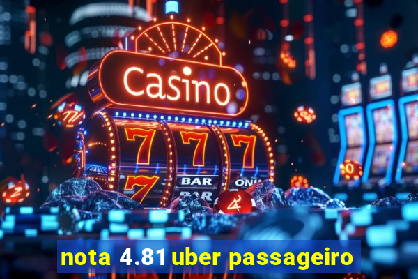 nota 4.81 uber passageiro