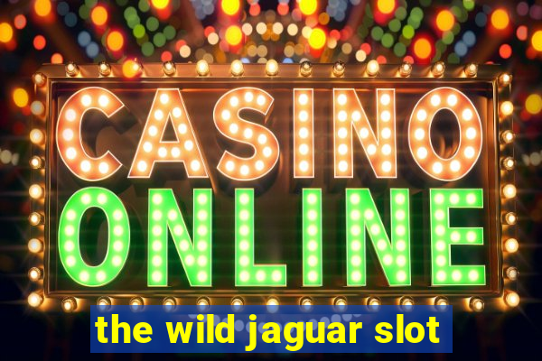 the wild jaguar slot