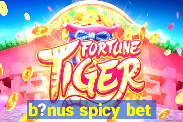 b?nus spicy bet