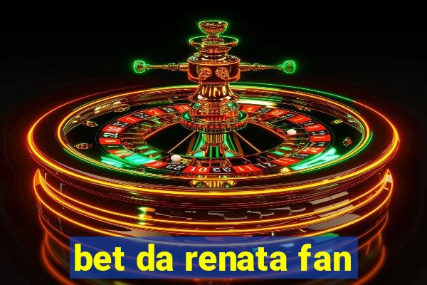 bet da renata fan