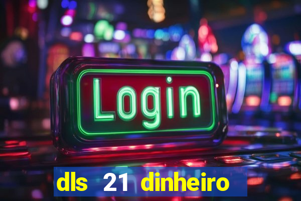 dls 21 dinheiro infinito download