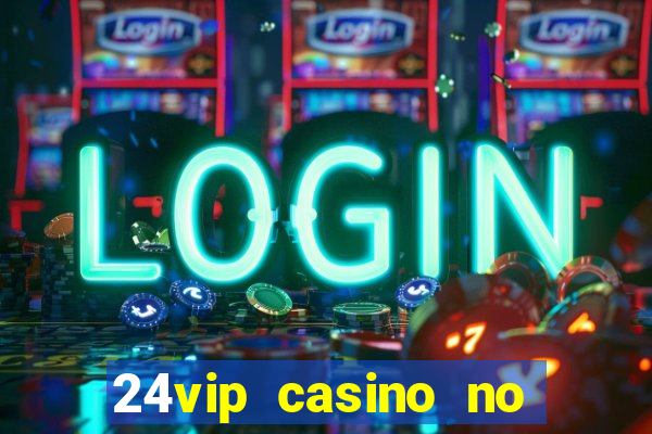 24vip casino no deposit bonus