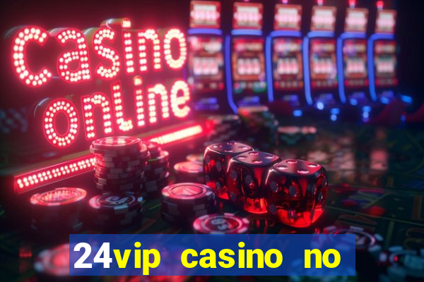 24vip casino no deposit bonus