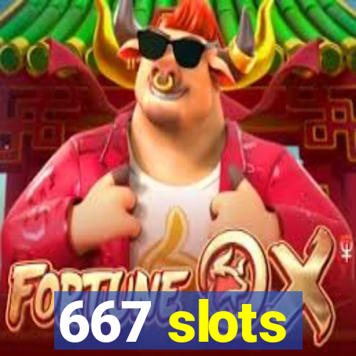 667 slots