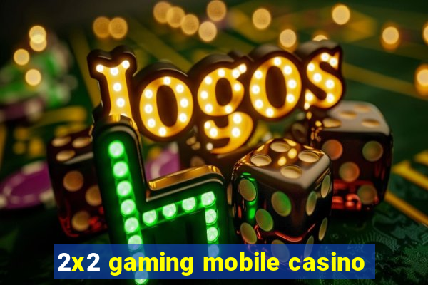 2x2 gaming mobile casino