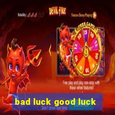 bad luck good luck