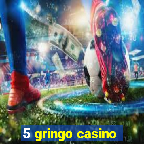 5 gringo casino