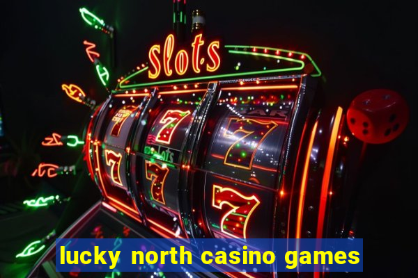 lucky north casino games