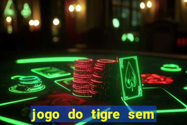 jogo do tigre sem depositar nada