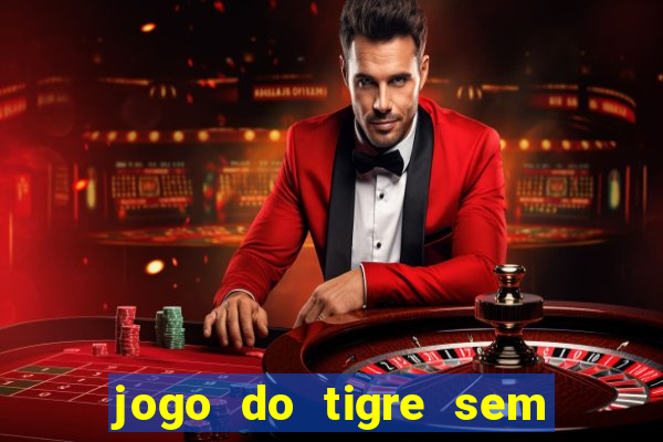 jogo do tigre sem depositar nada