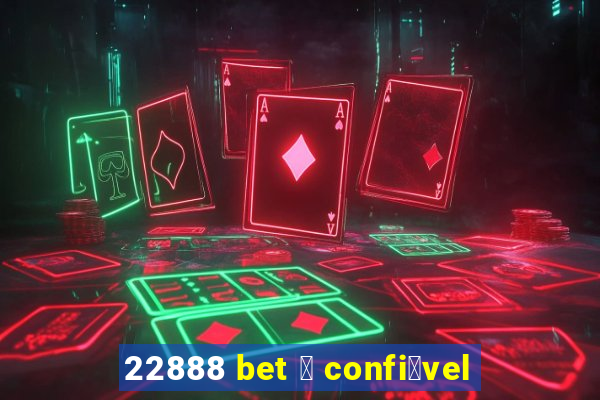 22888 bet 茅 confi谩vel