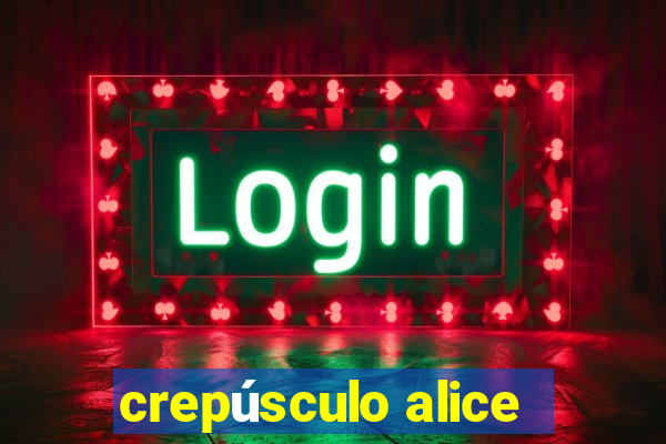 crepúsculo alice