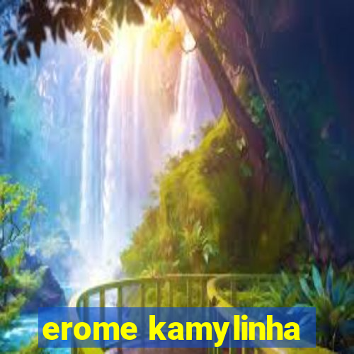 erome kamylinha