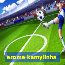 erome kamylinha