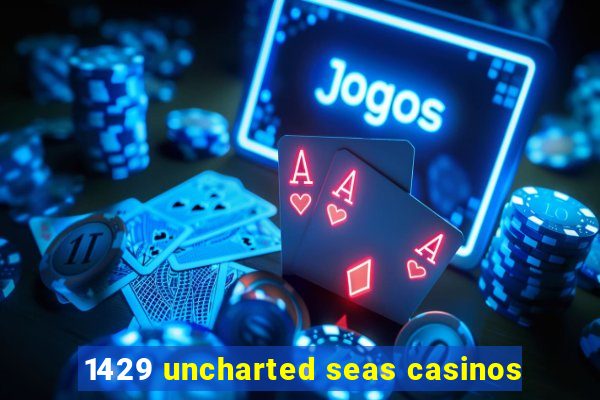 1429 uncharted seas casinos