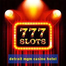 detroit mgm casino hotel