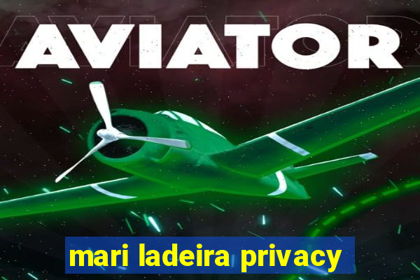 mari ladeira privacy