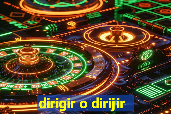 dirigir o dirijir