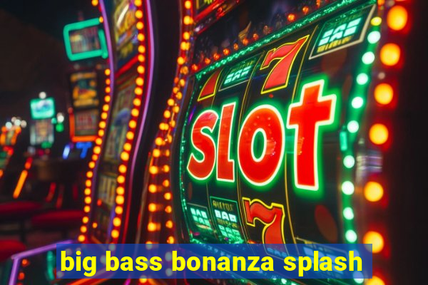 big bass bonanza splash