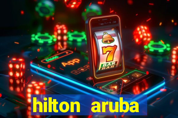 hilton aruba caribbean resort and casino