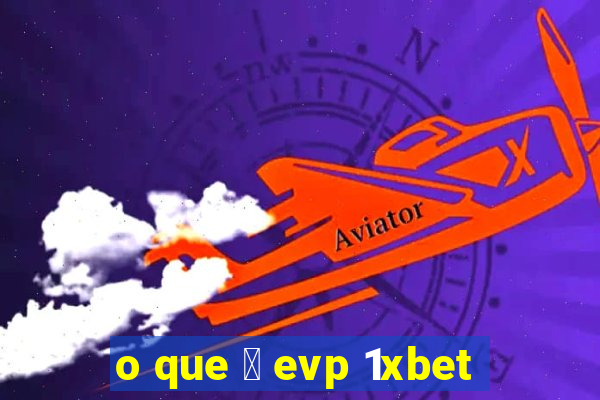 o que 茅 evp 1xbet