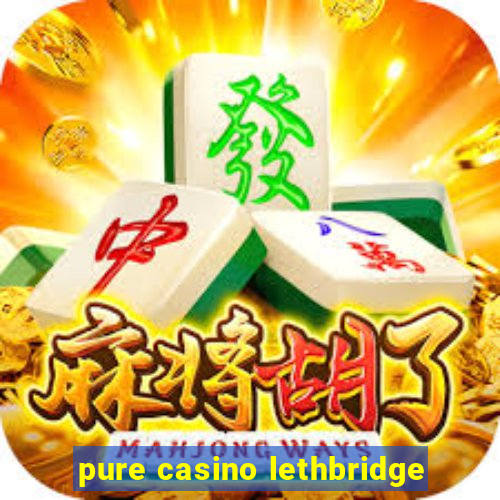 pure casino lethbridge