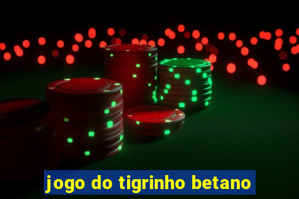 jogo do tigrinho betano