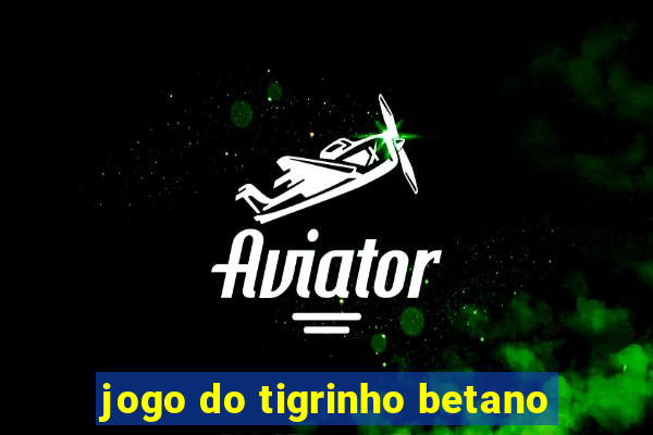 jogo do tigrinho betano