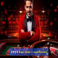 2959 bet com 茅 confi谩vel