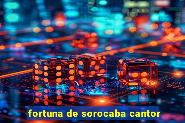 fortuna de sorocaba cantor