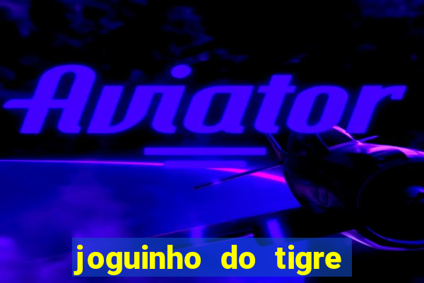 joguinho do tigre que ganha dinheiro