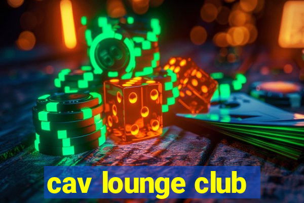 cav lounge club