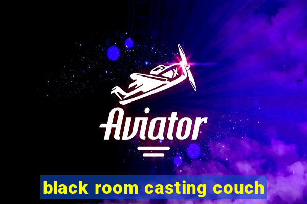 black room casting couch