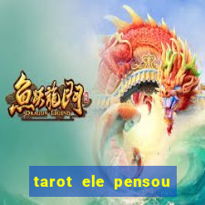 tarot ele pensou em mim hoje