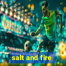 salt and fire