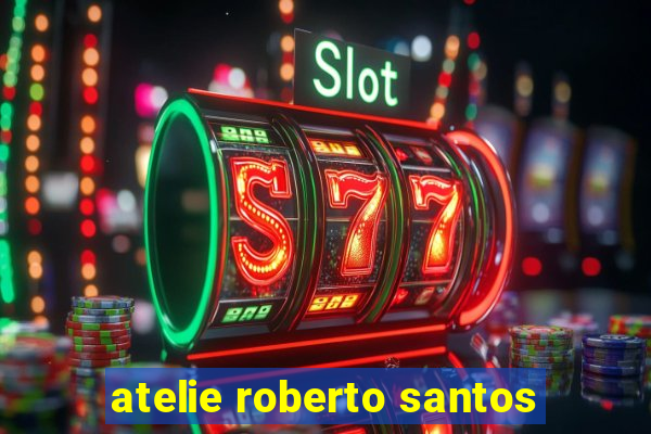 atelie roberto santos