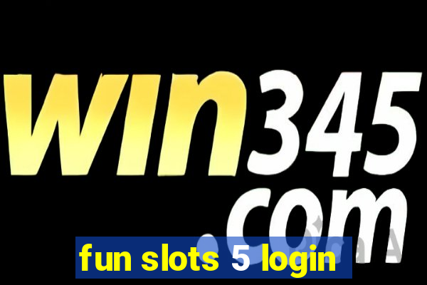 fun slots 5 login